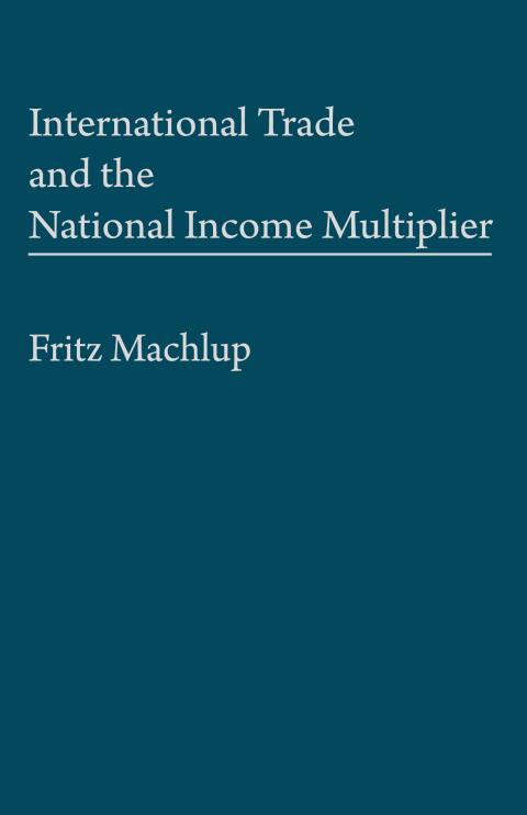 International Trade and the National Income Multiplier by Fritz Machlup International Trade and the National Income Multiplier by Fritz Machlup